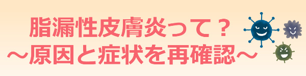 脂漏性皮膚炎　原因と症状